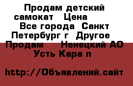 Продам детский самокат › Цена ­ 500 - Все города, Санкт-Петербург г. Другое » Продам   . Ненецкий АО,Усть-Кара п.